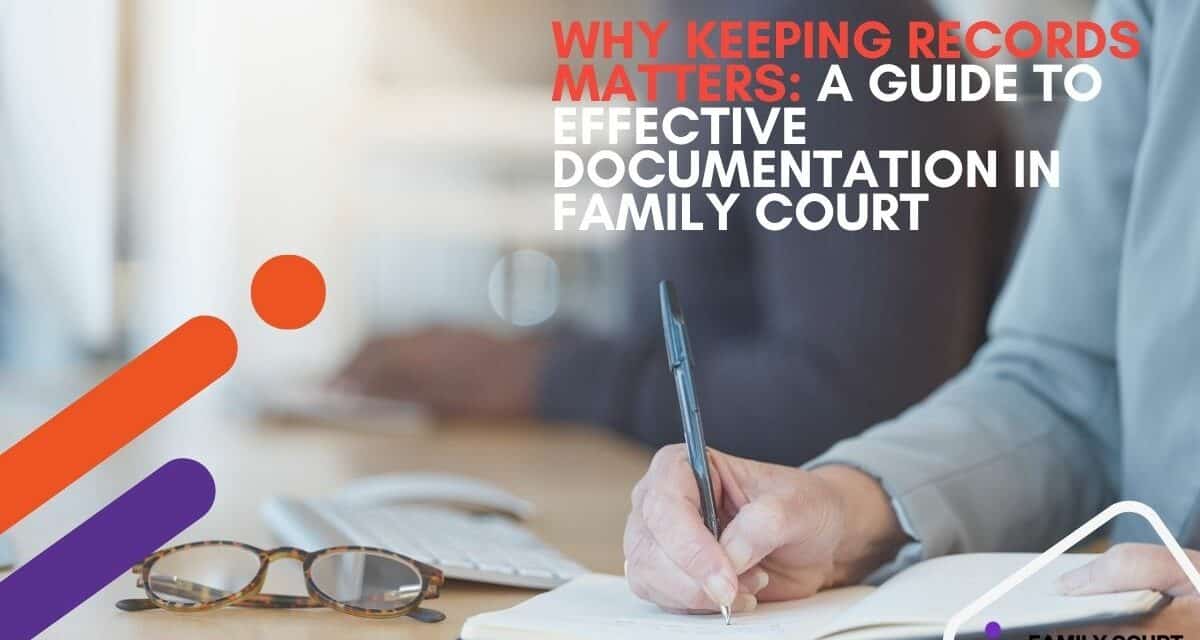 Why Keeping Records Matters: A Guide to Effective Documentation in Family Court