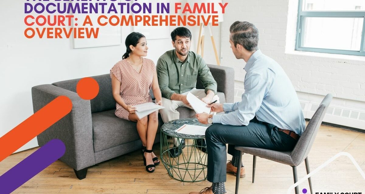 The Benefits of Documentation in Family Court: A Comprehensive Overview