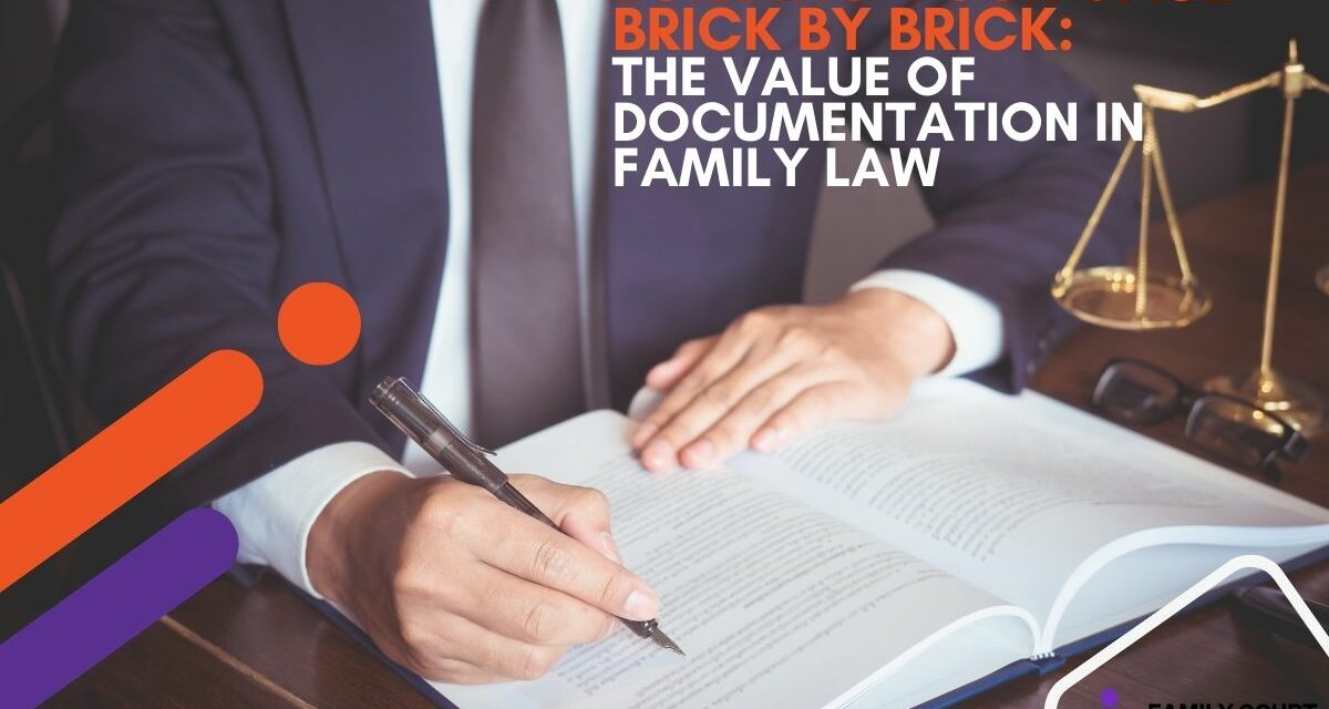 Building Your Case Brick by Brick: The Value of Documentation in Family Law