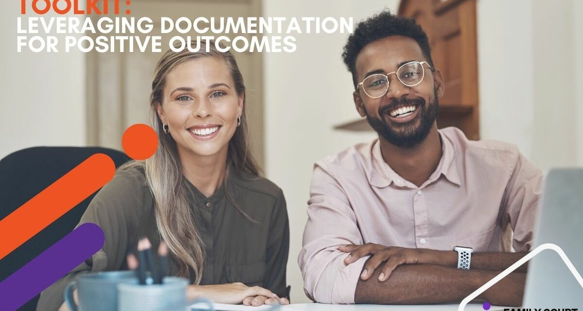 Your Family Court Toolkit: Leveraging Documentation for Positive Outcomes