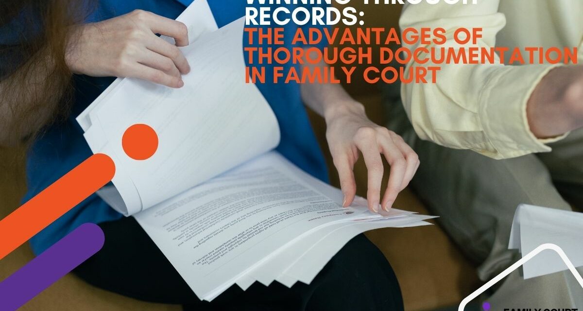 Winning Through Records: The Advantages of Thorough Documentation in Family Court