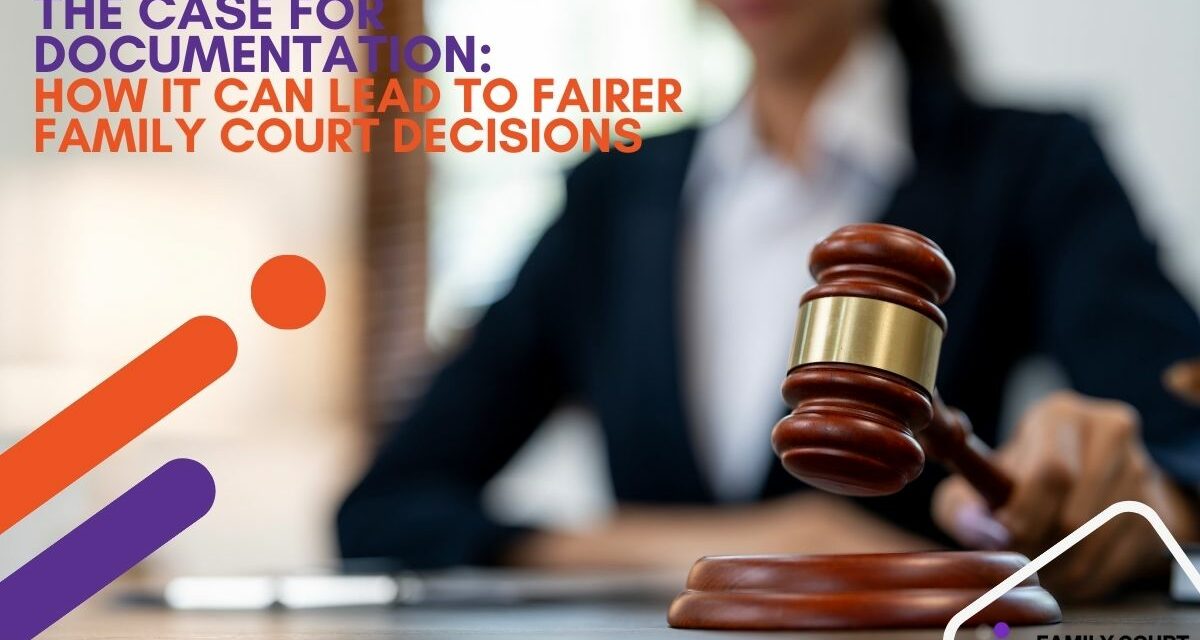 The Case for Documentation: How It Can Lead to Fairer Family Court Decisions