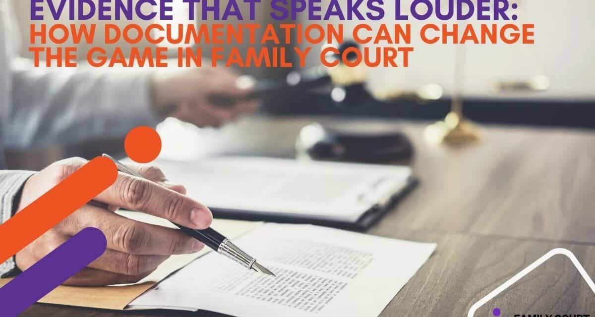 Evidence That Speaks Louder: How Documentation Can Change the Game in Family Court?